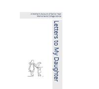 Letters to My Daughter: A Mother's Account of Senior Year Memories & College Advice