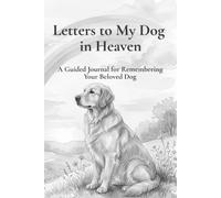 Letters to My Dog in Heaven: A Guided Journal for Remembering Your Beloved Dog