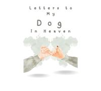Letters to My Dog in Heaven: Loving Grief Journal to Write Letters to Your Dog in Heaven - A Healing Notebook for Pet Owners to Honor, Remember, and Celebrate Their Beloved Companion