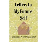Letters To My Futur Self: Guided Journal to Your Future Self, Write and Preserve your Goals, Memories and Thoughts, "6 X 9"