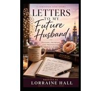 Letters to My Future Husband: Prayers, Promises, and Preparation While I Wait
