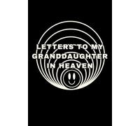 Letters to My Granddaughter in Heaven: A Grief Journal to Write Letters to Your Granddaughter in Heaven - A Heartfelt Memory Keepsake for Healing, Comfort, and Remembrance