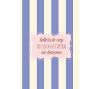 Letters to My Granddaughter in Heaven: Write to Her, Remember Her, Heal - A Grief Journal Dedicated to the Memory of Your Granddaughter