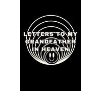 Letters to My Grandfather in Heaven: A Grief Journal for Grandchildren Mourning the Loss of Their Grandfather - Write Letters, Preserve Memories, and Heal Through Reflection