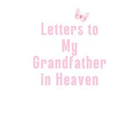 Letters to My Grandfather in Heaven: Grief Journal for Grandchildren to Write Letters, Remember & Honor