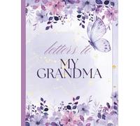 Letters To My Grandma: “A Sentimental Keepsake Journal Filled with Loving Quotes and Lined Pages to Write Heartfelt Letters to Grandma”