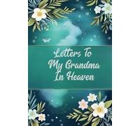 Letters To My Grandma In Heaven: A Journal For Grief After Losing A Grandmother. This Grieving And Healing From Loss Of Grandparent Book Can Also Be A Great Bereavement Gift For Grieving Friend