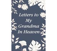 Letters To My Grandma In Heaven: Grief Notebook Journal for Loss to write in for your Baby, Dad, Daughter, Son, Sister, Parent and Friends ( 6"x9")