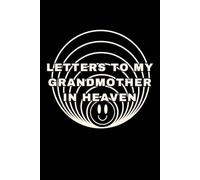 Letters to My Grandmother in Heaven: A Grief Journal for Grandchildren Mourning the Loss of Their Grandmother - Write Letters, Preserve Memories, and Heal Through Reflection
