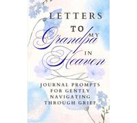 Letters to My Grandpa in Heaven: Healing Journal Prompts and Writing Exercises to Grieve, Remember, and Celebrate Your Grandpa’s Life.