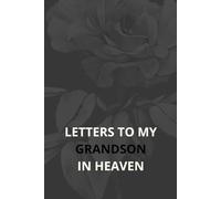 Letters to My Grandson in Heaven: A Grief Journal for Grandparents to Write Letters, Preserve Memories & Honor His Life