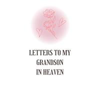 Letters to My Grandson in Heaven: A Grief Journal for Grandparents to Write Letters, Preserve Memories & Honor His Life