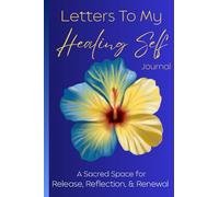 Letters To My Healing Self: A Sacred Space for Release, Reflection, & Renewal