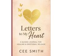 Letters To My Heart: The Healing Journal: Write.Heal.Release.Become