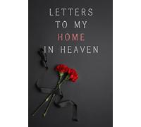 Letters to My Home in Heaven: Notebook, grief journal for women, my home in heaven, loss of a partner, memory letter journal, sympathy notebook