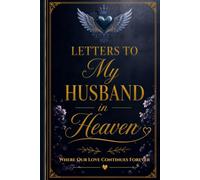 Letters to My Husband in Heaven: A Guided Grief Journal to Write Letters, Preserve Precious Memories, and Find Comfort While Honoring the Love That Lives Forever