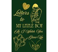 Letters To My Little Boy As I Watch You Grow Up: Blank Lined Journal To Write In, Unique Baby Shower Gift For Boys , Dark Green Golden Floral Theme From A Dad To Her Baby Boy