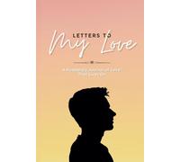 Letters To My Love : A Husband's Journal Of Love That Lives On: A Gift of Words from Your Loving Husband