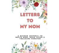 Letters to My Mom: A Guided Journal to Write Now, Read Later & Treasure Forever - The Perfect Mother’s Day Gift