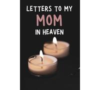 letters to my MOM in heaven: A Grief Journal for Grieving the Loss of a MOM, A Keepsake Memory Notebook for Remembrance and Healing of Bereavement.