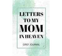 Letters To My Mom In Heaven: A Guided Grief Journal with Prompts. Enlisting, Surviving, and Finding Inner Peace After Mother Loss. Stress Relief Gift for Son Daughter