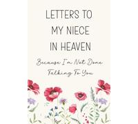 Letters To My Niece In Heaven, Because I'm Not Done Talking To You: A Blank Lined Grief Journal for Hope, Healing And Remembrance After The Loss Of A Beloved Niece