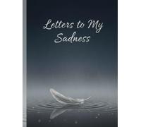 letters to my sadness: A Notebook to Pour Out Your Heart, Reflect on Your Emotions, and Find Solace in the Quiet Spaces Between Tears