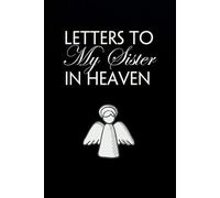 Letters to my Sister in heaven: Blank Lined Notebook for Bereavement and Memories, Memorial Keepsake or Sympathy Gift for Grieving Mother, Father, Parents (Size 6x9 inches)
