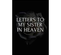Letters to My sister in Heaven: Grief Journal, Loss Of A sister Gift, Blank Lined notebook You Can Write in your memories and thoughts