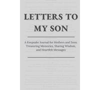 Letters to My Son: A Keepsake Journal for Mothers and Sons: Treasuring Memories, Sharing Wisdom, and Heartfelt Messages
