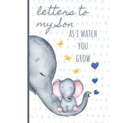 Letters to my Son as I watch you grow: Blank Journal, A thoughtful Gift for New Mothers,Parents. Write Memories now ,Read them later & Treasure this lovely time capsule keepsake forever, Elephant,grey