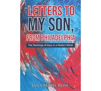 Letters to My Son, from Philadelphia: The Teachings of Jesus in a Modern World