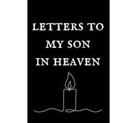 Letters To My Son In Heaven: Loss of Son Gift for Grieving Mother Blank Lined Grief Journal Bereavement Remembrance Memorial Book 6x9 Memorial Notebook to Honor a Loved One