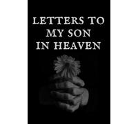 Letters To My Son In Heaven: Loss of Son Gift for Grieving parents Blank Lined Grief Journal Bereavement Remembrance Memorial Book 6x9 Memorial Notebook to Honor a Loved One