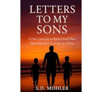 Letters to My Sons: A Dad’s Journey to Raise Good Men, One Imperfect Example at a Time.