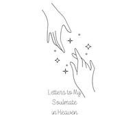 Letters to My Soulmate in Heaven: Grief Journal for the Partner You Lost - Write, Remember & Heal