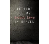 Letters to My Sweet Love in Heaven: Notebook, grief journal for women, sweet love lost, condolence letter book, boyfriend memorial gift, widow journal
