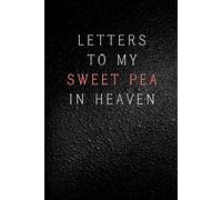 Letters to My Sweet Pea in Heaven: Notebook, grief journal for women, loss of sweet pea, healing notebook for widows, memorial letter book, sympathy gift
