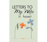 Letters to My Wife in Heaven: Blank Lined Notebook for Bereavement and Memories, Memorial Keepsake or Sympathy Gift for Grieving Mother, Father, Parents (Size 6x9 inches)