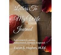 Letters To My Wife Journal: Love renewed, passion rediscovered, intimacy deepened.