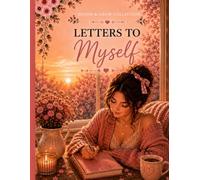 Letters to Myself: 50 Letters for Healing, Growth, Self-Worth & Becoming