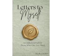 Letters To Myself: A Guided Journal for Those Who Give Too Much