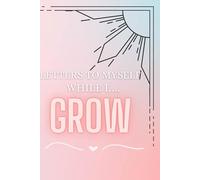 Letters to myself as I grow: A personal transformation journal