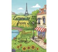 Letters to Myself from France: Exploring France One Thought at a Time