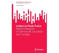Letters to Paulo Freire: Radical Dialogues on Democratic Education and Courage