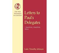 Letters to Paul's Delegates: 1 Timothy, 2 Timothy, Titus