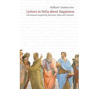 Letters to Sofia about Happiness: Life lessons inspired by Socrates, Plato and Aristotle