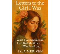 Letters to the Girl I Was: What I Wish Someone Had Told Me When I Was Breaking