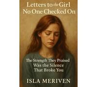 Letters to the Girl No One Checked On: The Strength They Praised Was the Silence That Broke You