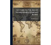 Letters To The Right Honourable Edmund Burke